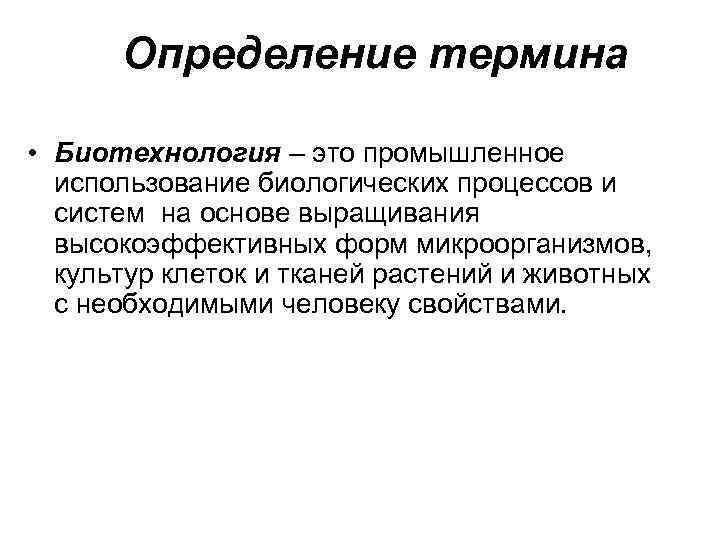 Определение термина • Биотехнология – это промышленное использование биологических процессов и систем на основе