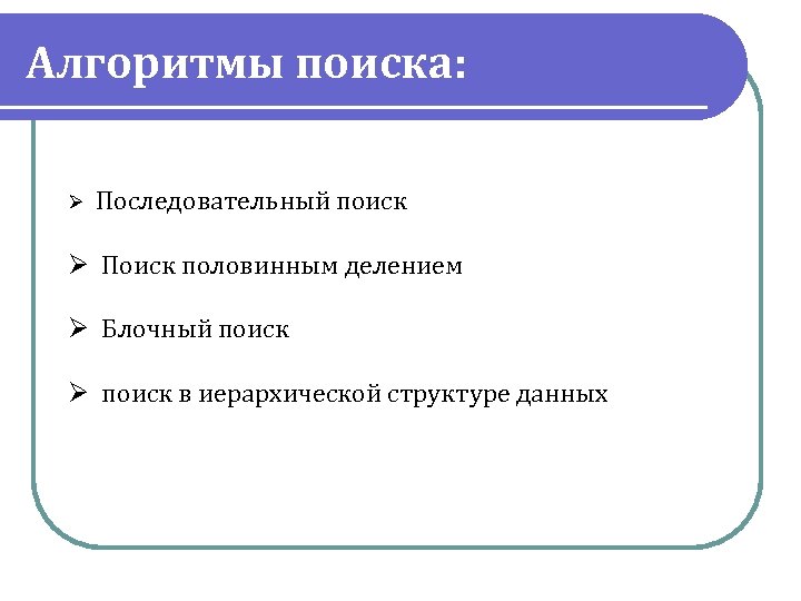 Алгоритмы поиска: Ø Последовательный поиск Ø Поиск половинным делением Ø Блочный поиск Ø поиск