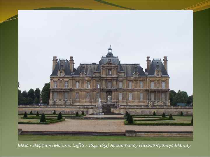 Мезон-Лаффит (Maisons-Laffitte, 1642– 1651) Архитектор Никола Франсуа Мансар 