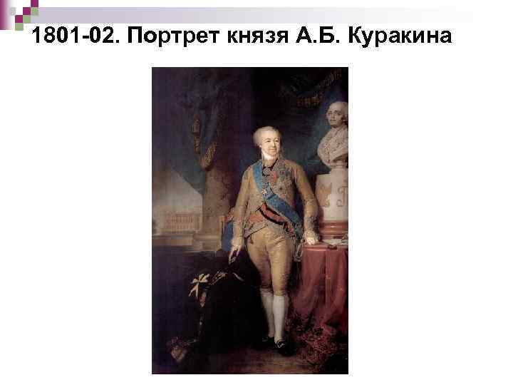 1801 -02. Портрет князя А. Б. Куракина 