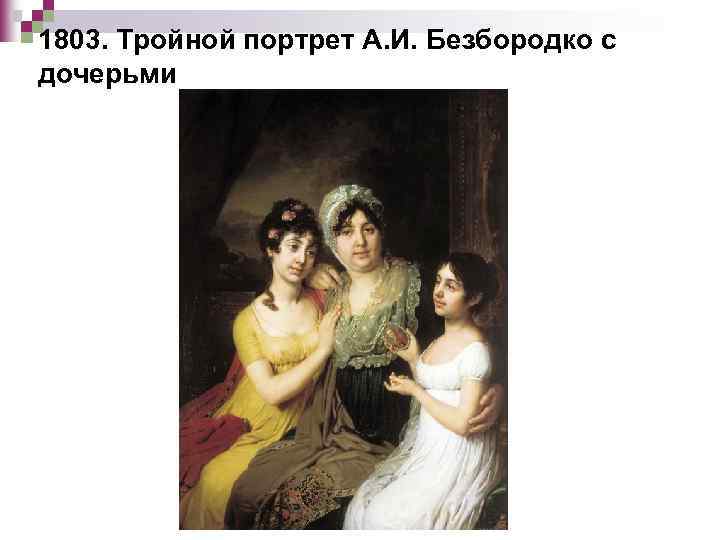 1803. Тройной портрет А. И. Безбородко с дочерьми 