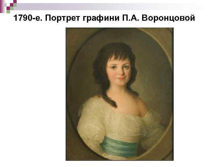 1790 -е. Портрет графини П. А. Воронцовой 