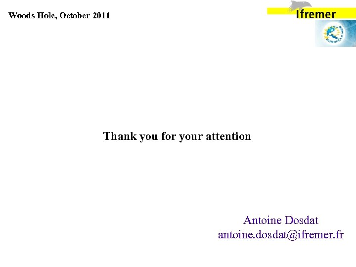 Woods Hole, October 2011 Thank you for your attention Antoine Dosdat antoine. dosdat@ifremer. fr