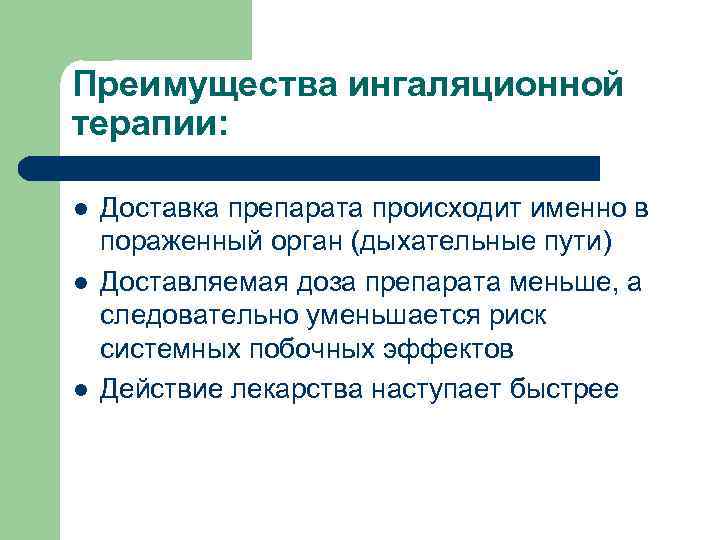 Преимущества ингаляционной терапии: l l l Доставка препарата происходит именно в пораженный орган (дыхательные