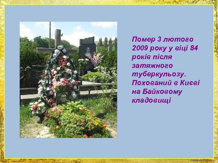 Помер 3 лютого 2009 року у віці 84 років після затяжного туберкульозу. Похований в