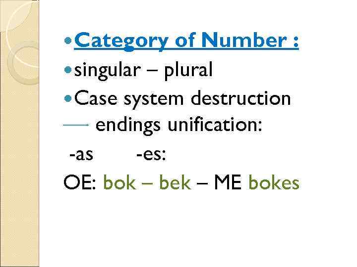  Category of Number : singular – plural Case system destruction endings unification: -as