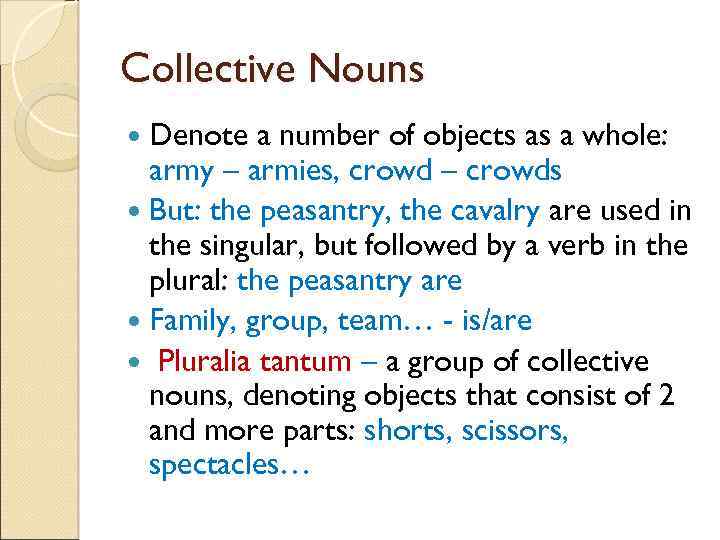 Collective Nouns Denote a number of objects as a whole: army – armies, crowd