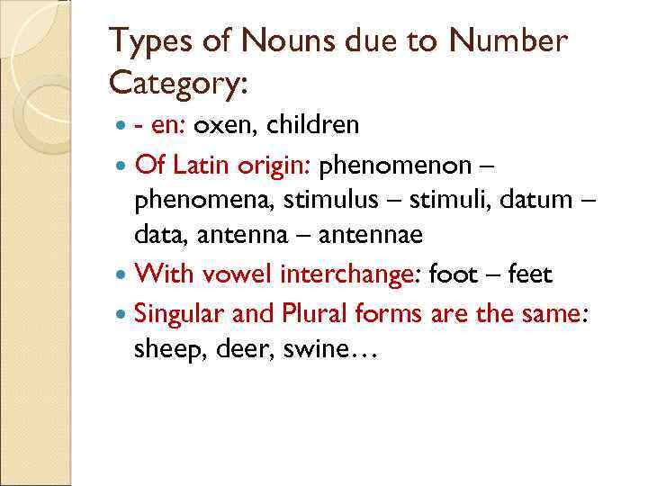 Types of Nouns due to Number Category: - en: oxen, children Of Latin origin: