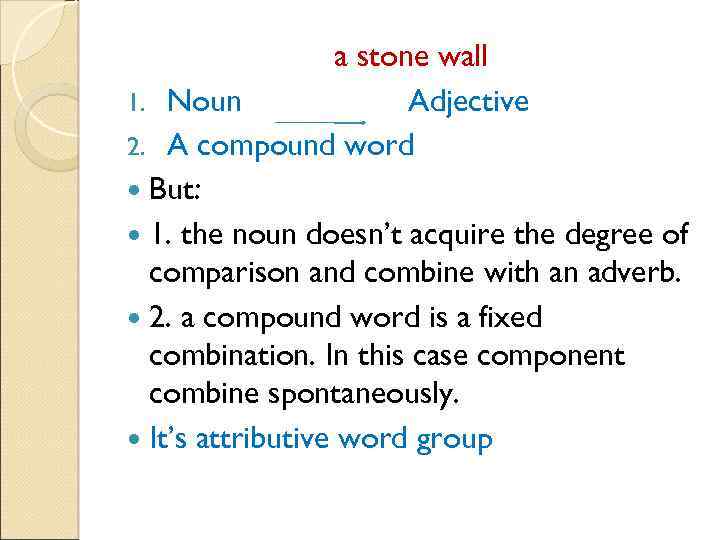 a stone wall 1. Noun Adjective 2. A compound word But: 1. the noun