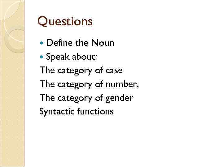 Questions Define the Noun Speak about: The category of case The category of number,