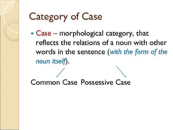 Category of Case – morphological category, that reflects the relations of a noun with