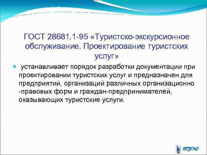 ГОСТ 28681. 1 -95 «Туристско-экскурсионное обслуживание. Проектирование туристских услуг» устанавливает порядок разработки документации проектировании