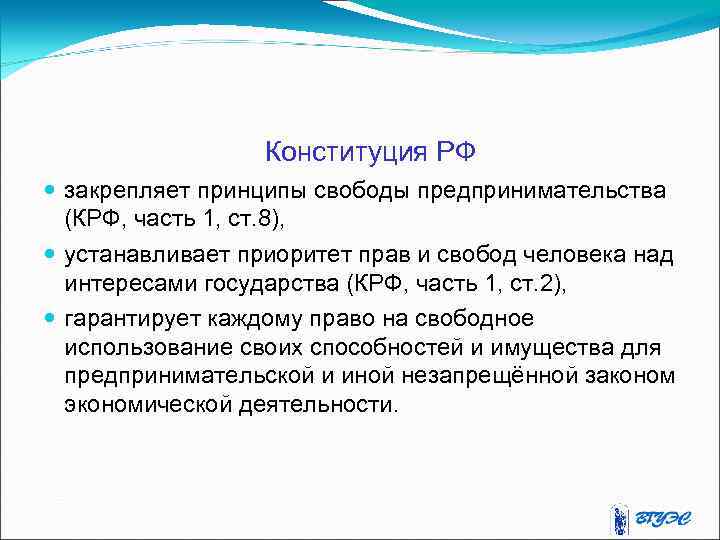 Конституция РФ закрепляет принципы свободы предпринимательства (КРФ, часть 1, ст. 8), устанавливает приоритет прав