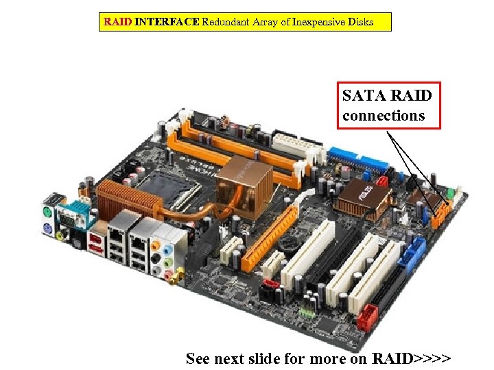 RAID INTERFACE Redundant Array of Inexpensive Disks SATA RAID connections See next slide for