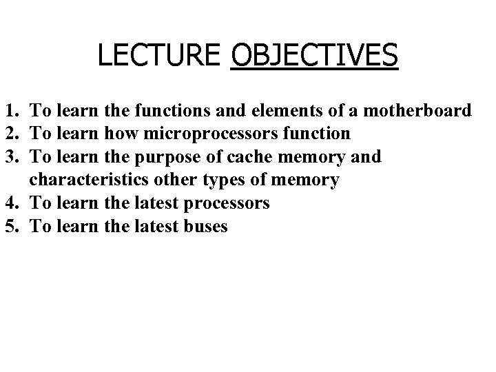 LECTURE OBJECTIVES 1. To learn the functions and elements of a motherboard 2. To