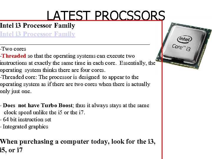 LATEST PROCSSORS Intel i 3 Processor Family __________________________ -Two cores -Threaded so that the