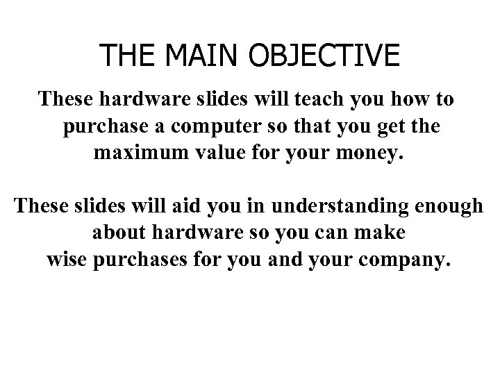 THE MAIN OBJECTIVE These hardware slides will teach you how to purchase a computer