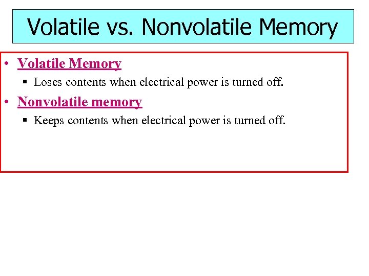 Volatile vs. Nonvolatile Memory • Volatile Memory § Loses contents when electrical power is