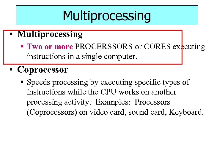 Multiprocessing • Multiprocessing § Two or more PROCERSSORS or CORES executing instructions in a