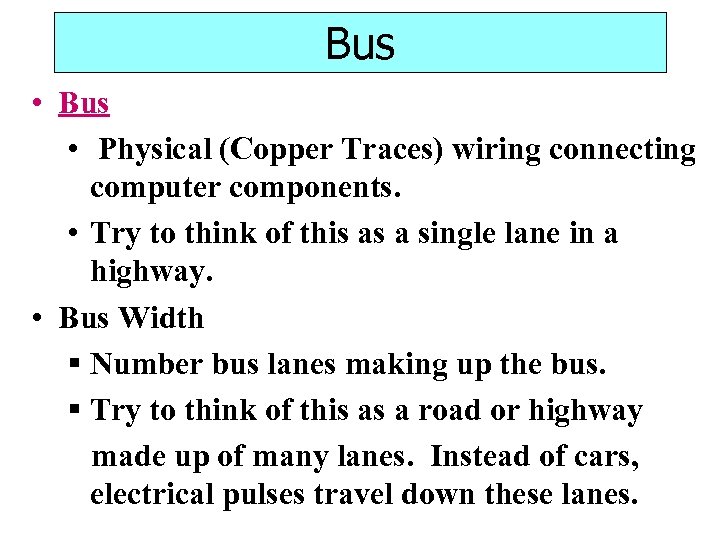 Bus • Bus • Physical (Copper Traces) wiring connecting computer components. • Try to