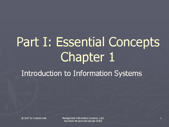 Part I: Essential Concepts Chapter 1 Introduction to Information Systems © 2007 by Prentice