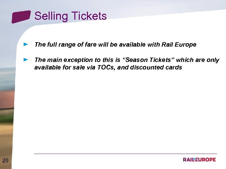 Selling Tickets The full range of fare will be available with Rail Europe The