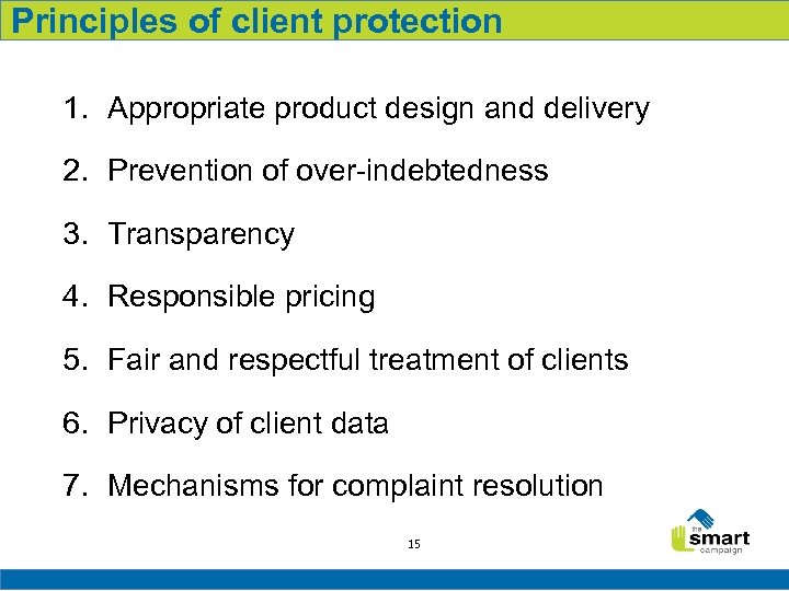 Principles of client protection 1. Appropriate product design and delivery 2. Prevention of over-indebtedness