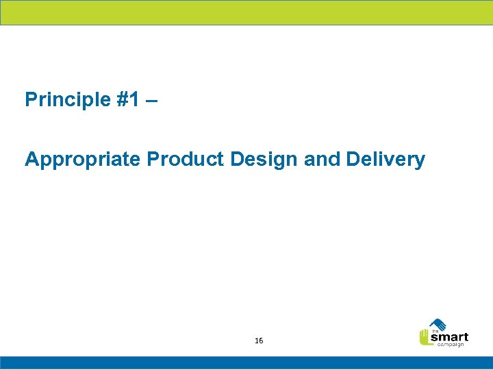 Principle #1 – Appropriate Product Design and Delivery 16 