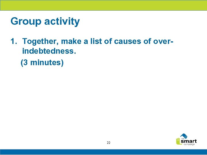 Group activity 1. Together, make a list of causes of overindebtedness. (3 minutes) 22