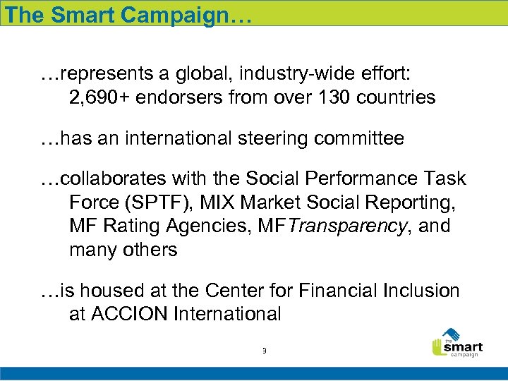 The Smart Campaign… …represents a global, industry-wide effort: 2, 690+ endorsers from over 130