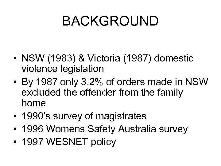 BACKGROUND • NSW (1983) & Victoria (1987) domestic violence legislation • By 1987 only