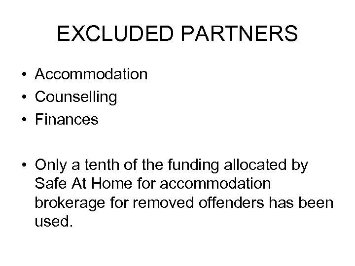 EXCLUDED PARTNERS • Accommodation • Counselling • Finances • Only a tenth of the