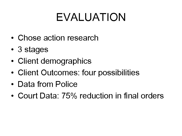 EVALUATION • • • Chose action research 3 stages Client demographics Client Outcomes: four