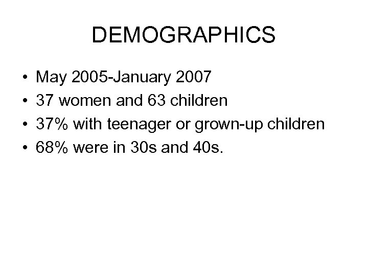 DEMOGRAPHICS • • May 2005 -January 2007 37 women and 63 children 37% with