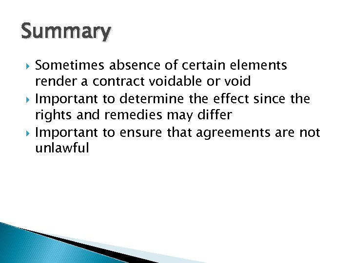 Summary Sometimes absence of certain elements render a contract voidable or void Important to