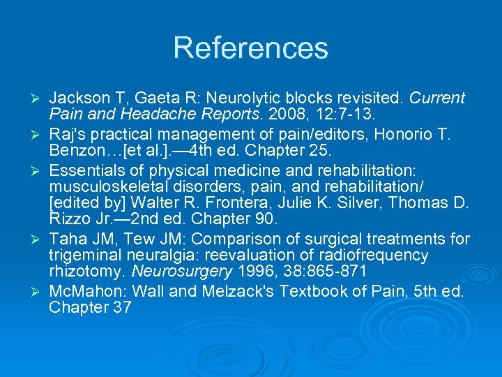 References Ø Ø Ø Jackson T, Gaeta R: Neurolytic blocks revisited. Current Pain and