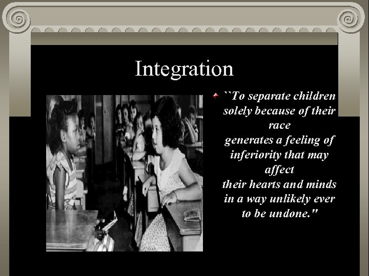 Integration ``To separate children solely because of their race generates a feeling of inferiority