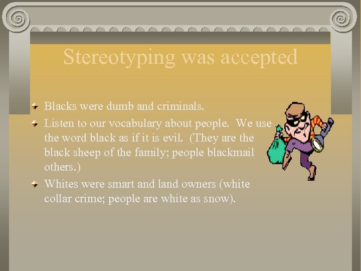 Stereotyping was accepted Blacks were dumb and criminals. Listen to our vocabulary about people.
