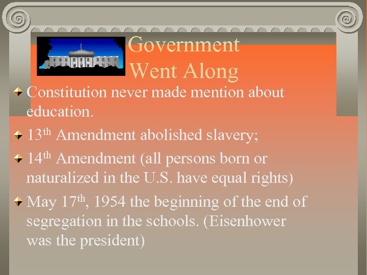 Government Went Along Constitution never made mention about education. 13 th Amendment abolished slavery;