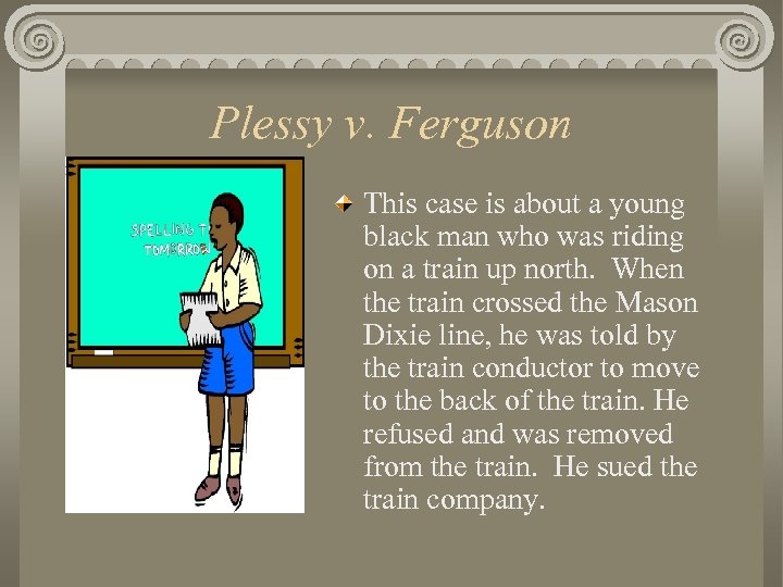 Plessy v. Ferguson This case is about a young black man who was riding