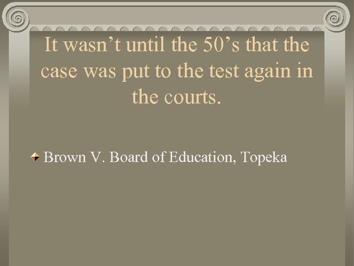 It wasn’t until the 50’s that the case was put to the test again