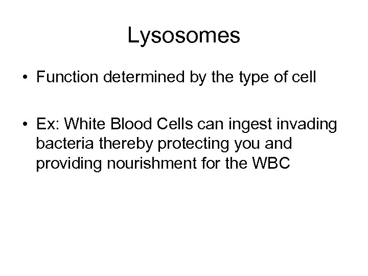Lysosomes • Function determined by the type of cell • Ex: White Blood Cells