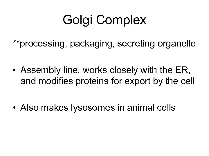 Golgi Complex **processing, packaging, secreting organelle • Assembly line, works closely with the ER,