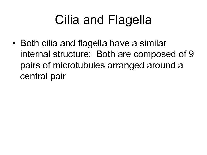 Cilia and Flagella • Both cilia and flagella have a similar internal structure: Both