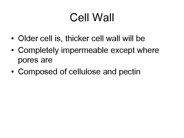 Cell Wall • Older cell is, thicker cell wall will be • Completely impermeable
