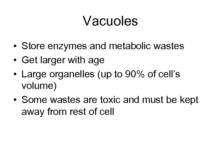 Vacuoles • Store enzymes and metabolic wastes • Get larger with age • Large