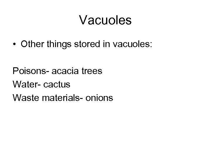 Vacuoles • Other things stored in vacuoles: Poisons- acacia trees Water- cactus Waste materials-