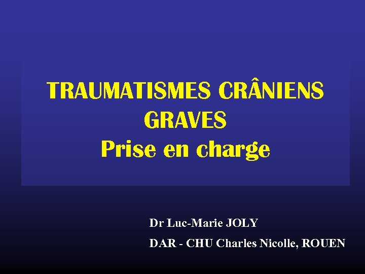TRAUMATISMES CR NIENS GRAVES Prise en charge Dr Luc-Marie JOLY DAR - CHU Charles