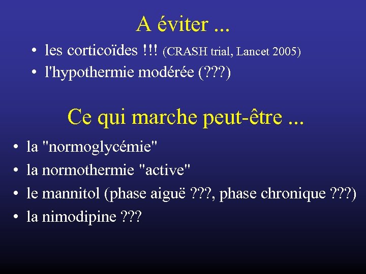 A éviter. . . • les corticoïdes !!! (CRASH trial, Lancet 2005) • l'hypothermie