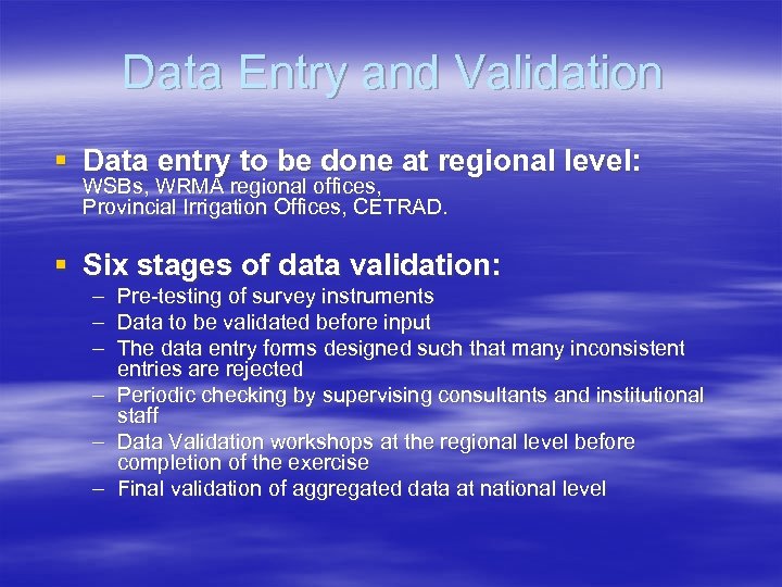 Data Entry and Validation § Data entry to be done at regional level: WSBs,